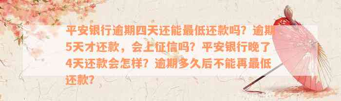 平安银行逾期四天还能最低还款吗？逾期5天才还款，会上征信吗？平安银行晚了4天还款会怎样？逾期多久后不能再最低还款？