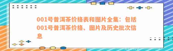 001号普洱茶价格表和图片全集：包括001号普洱茶价格、图片及历史批次信息