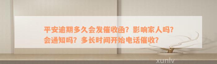 平安逾期多久会发催收函？影响家人吗？会通知吗？多长时间开始电话催收？