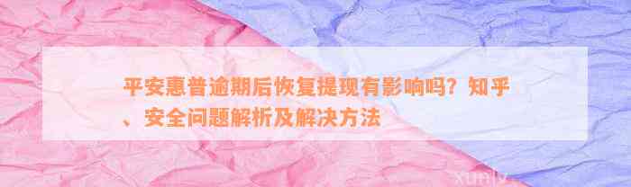 平安惠普逾期后恢复提现有影响吗？知乎、安全问题解析及解决方法