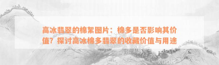 高冰翡翠的棉絮图片：棉多是否影响其价值？探讨高冰棉多翡翠的收藏价值与用途