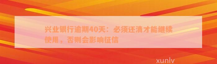 兴业银行逾期40天：必须还清才能继续使用，否则会影响征信