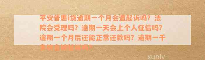 平安普惠i贷逾期一个月会遭起诉吗？法院会受理吗？逾期一天会上个人征信吗？逾期一个月后还能正常还款吗？逾期一千多块会被起诉吗？