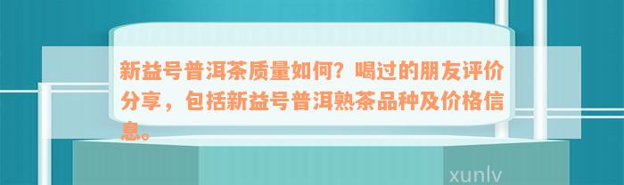 新益号普洱茶质量如何？喝过的朋友评价分享，包括新益号普洱熟茶品种及价格信息。