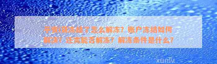 平安i贷冻结了怎么解冻？账户冻结如何解决？还完能否解冻？解冻条件是什么？