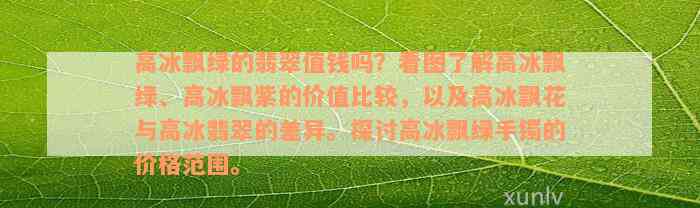 高冰飘绿的翡翠值钱吗？看图了解高冰飘绿、高冰飘紫的价值比较，以及高冰飘花与高冰翡翠的差异。探讨高冰飘绿手镯的价格范围。