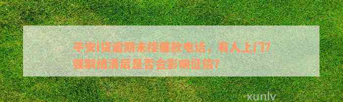 平安i贷逾期未接催款电话，有人上门？强制结清后是否会影响征信？