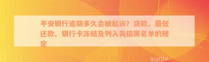 平安银行逾期多久会被起诉？贷款、最低还款、银行卡冻结及列入失信黑名单的规定