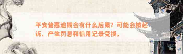 平安普惠逾期会有什么后果？可能会被起诉、产生罚息和信用记录受损。