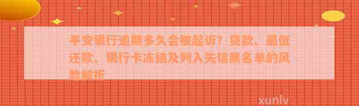 平安银行逾期多久会被起诉？贷款、最低还款、银行卡冻结及列入失信黑名单的风险解析