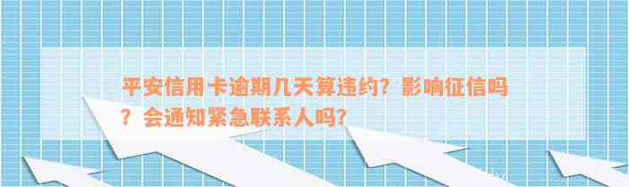 平安信用卡逾期几天算违约？影响征信吗？会通知紧急联系人吗？