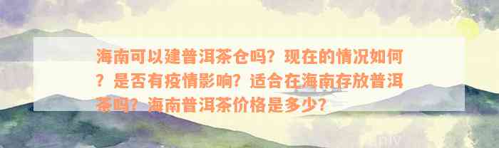 海南可以建普洱茶仓吗？现在的情况如何？是否有疫情影响？适合在海南存放普洱茶吗？海南普洱茶价格是多少？