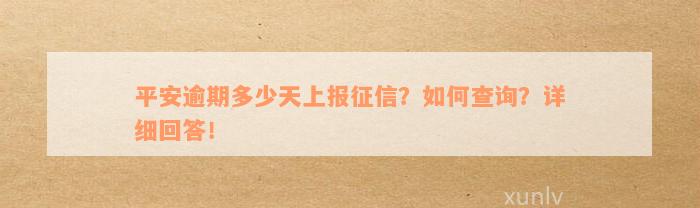 平安逾期多少天上报征信？如何查询？详细回答！