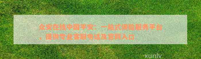 众安在线中国平安：一站式保险服务平台，提供专业客服电话及官网入口