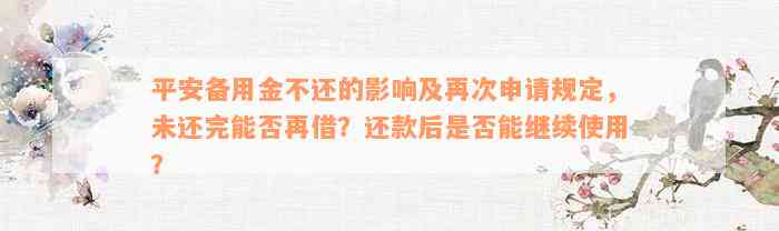 平安备用金不还的影响及再次申请规定，未还完能否再借？还款后是否能继续使用？