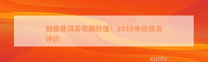 勐傣普洱茶收藏价值：2019年价格及评价