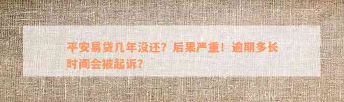 平安易贷几年没还？后果严重！逾期多长时间会被起诉？