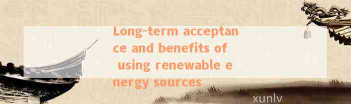 Long-term acceptance and benefits of using renewable energy sources