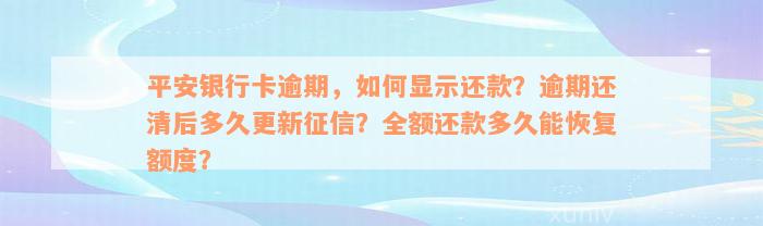 平安银行卡逾期，如何显示还款？逾期还清后多久更新征信？全额还款多久能恢复额度？