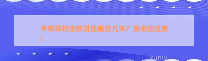 平安贷款还款日能推迟几天？答案在这里！