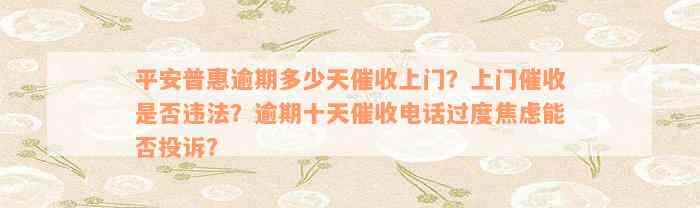 平安普惠逾期多少天催收上门？上门催收是否违法？逾期十天催收电话过度焦虑能否投诉？