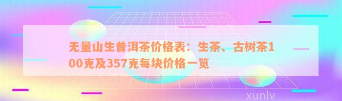 无量山生普洱茶价格表：生茶、古树茶100克及357克每块价格一览