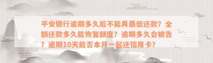 平安银行逾期多久后不能再最低还款？全额还款多久能恢复额度？逾期多久会被告？逾期10天能否本月一起还信用卡？