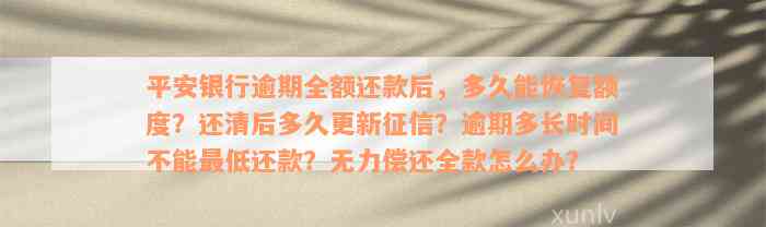 平安银行逾期全额还款后，多久能恢复额度？还清后多久更新征信？逾期多长时间不能最低还款？无力偿还全款怎么办？