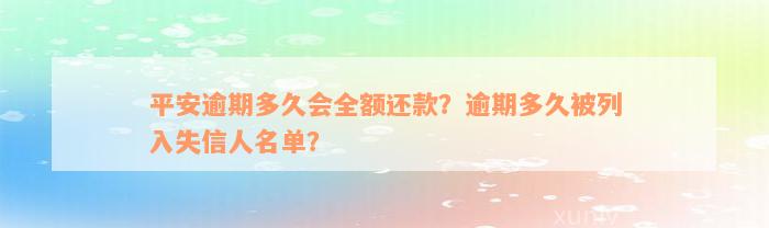 平安逾期多久会全额还款？逾期多久被列入失信人名单？