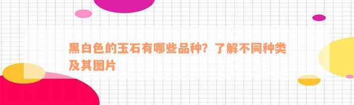 黑白色的玉石有哪些品种？了解不同种类及其图片