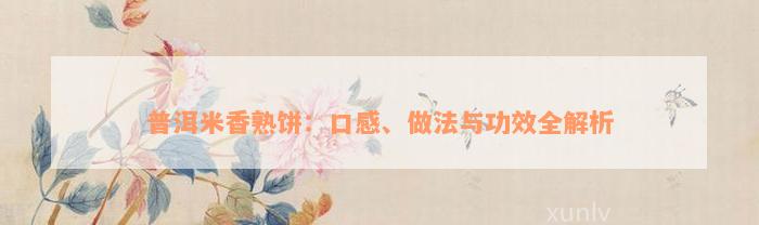 普洱米香熟饼：口感、做法与功效全解析