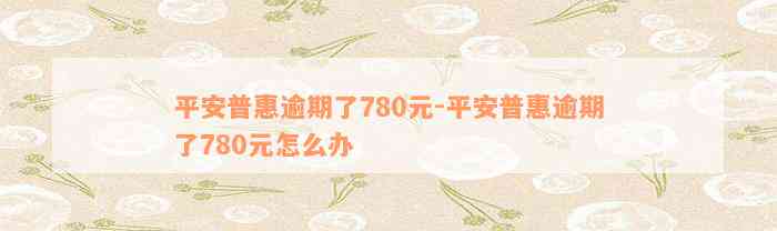 平安普惠逾期了780元-平安普惠逾期了780元怎么办