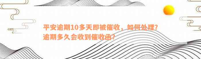 平安逾期10多天即被催收，如何处理？逾期多久会收到催收函？