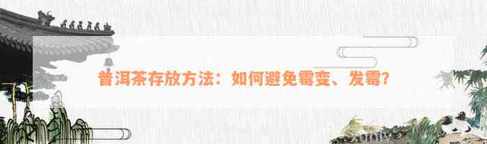 普洱茶存放方法：如何避免霉变、发霉？