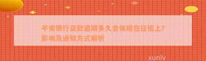 平安银行贷款逾期多久会体现在征信上？影响及通知方式解析