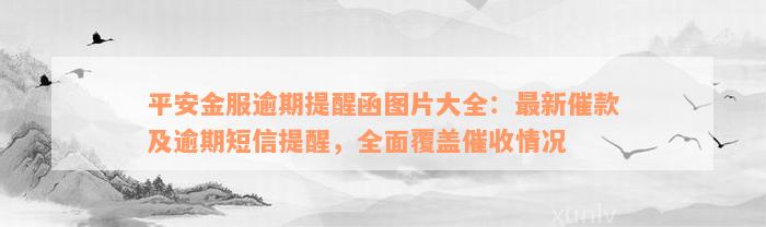 平安金服逾期提醒函图片大全：最新催款及逾期短信提醒，全面覆盖催收情况