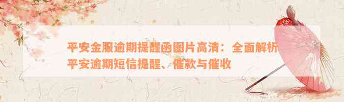 平安金服逾期提醒函图片高清：全面解析平安逾期短信提醒、催款与催收