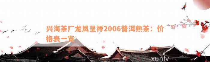 兴海茶厂龙凤呈祥2006普洱熟茶：价格表一览