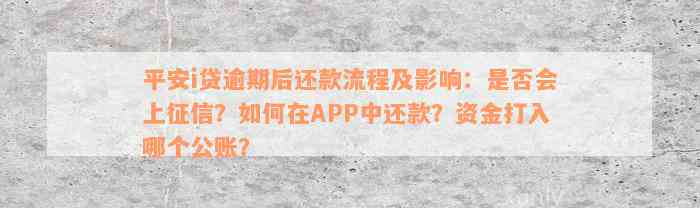 平安i贷逾期后还款流程及影响：是否会上征信？如何在APP中还款？资金打入哪个公账？