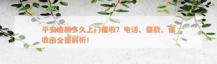 平安逾期多久上门催收？电话、催款、催收函全面解析！