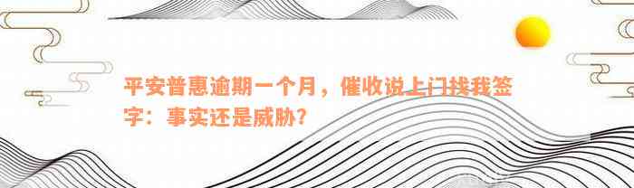 平安普惠逾期一个月，催收说上门找我签字：事实还是威胁？