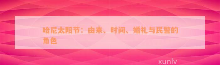 哈尼太阳节：由来、时间、婚礼与民警的角色